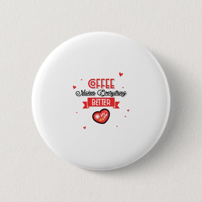 Coffee Makes Everything Better 6 Cm Round Badge (Front)