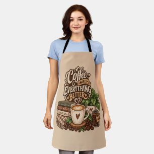 Coffee Makes Everything Better – Cosy Coffee Lover Apron