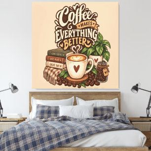 Coffee Makes Everything Better – Cosy Coffee Lover Canvas Print