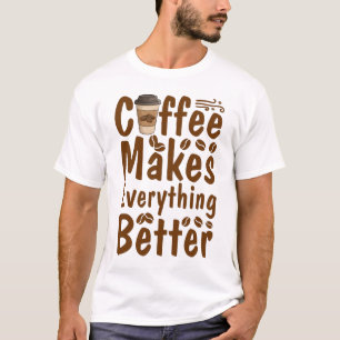 Coffee Makes Everything Better T-Shirt