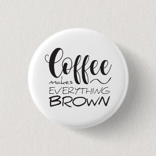 Coffee makes everything brown. 3 cm round badge
