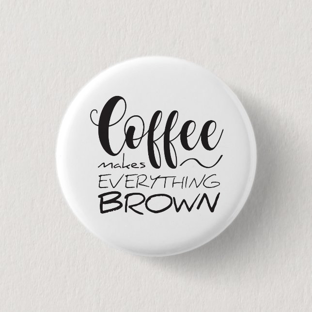 Coffee makes everything brown.  3 cm round badge (Front)