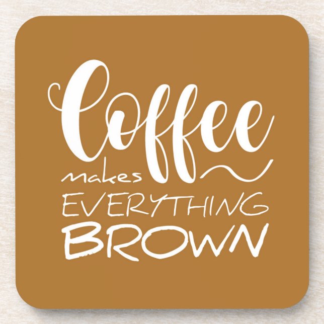 Coffee makes everything brown. coaster (Front)