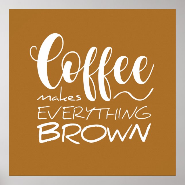 Coffee makes everything brown. poster (Front)
