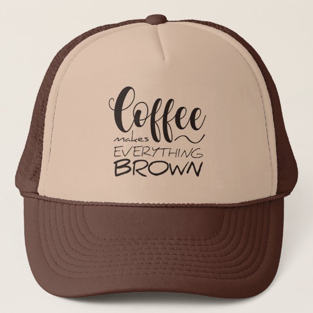 Coffee makes everything brown. trucker hat (Front)