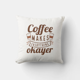 Coffee Makes Everything Okayer Cushion