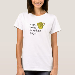 Coffee Makes Everything Okayer T-Shirt
