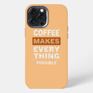 Coffee Makes Everything Possible Caffeine Lover iPhone 13 Pro Max Case