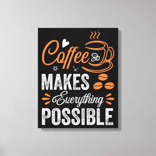 Coffee Makes Everything Possible Canvas Print (Front)