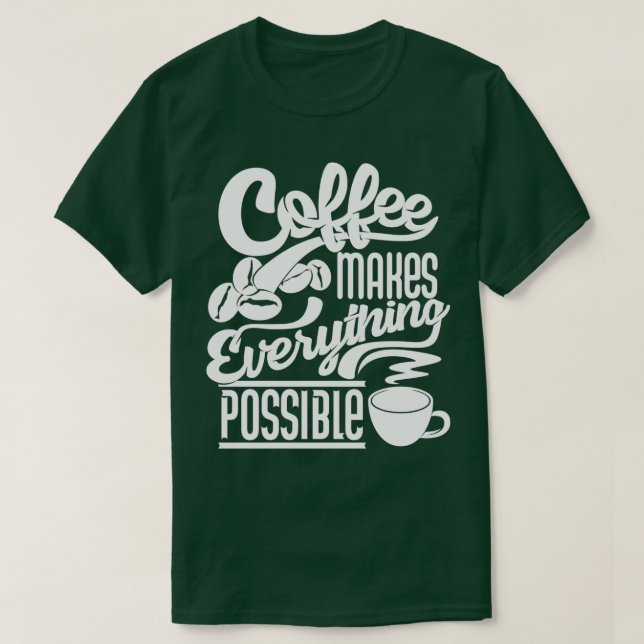 Coffee makes everything possible coffee slogan whi T-Shirt (Design Front)