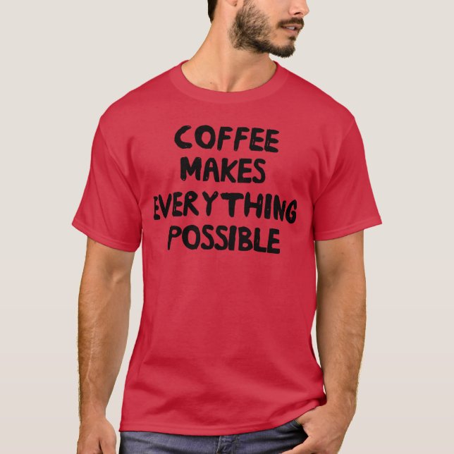 Coffee makes everything possible family T-Shirt (Front)