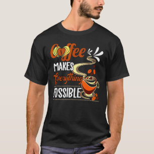 Coffee Makes Everything Possible Morning Drink Awe T-Shirt
