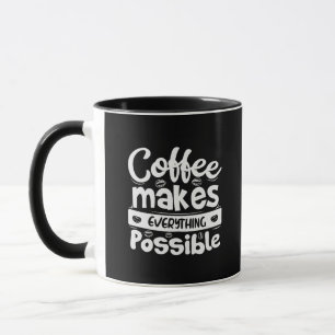 Coffee Makes Everything Possible  Mug