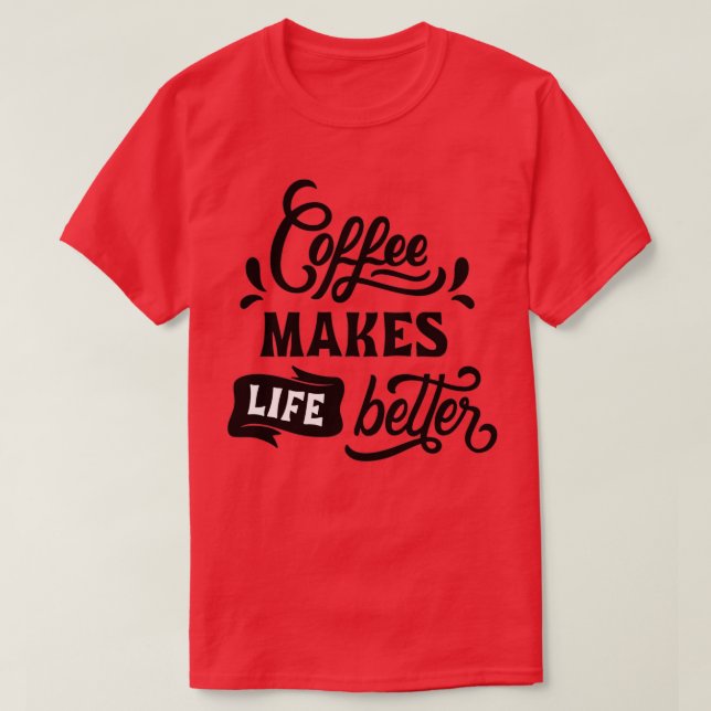 Coffee Makes Life Better T-Shirt (Design Front)