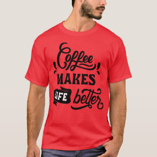 Coffee Makes Life Better T-Shirt