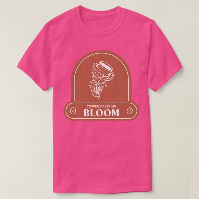 Coffee Makes Me Bloom T-Shirt (Design Front)