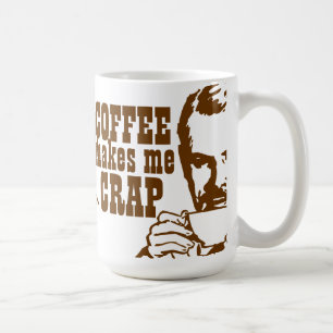 Coffee Makes Me CRAP! Mug