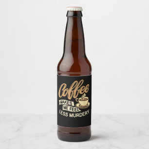 Coffee Makes Me Feel Less Murdery Beer Bottle Label