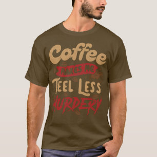 Coffee Makes Me Feel Less Murdery by Tobe Fonseca T-Shirt