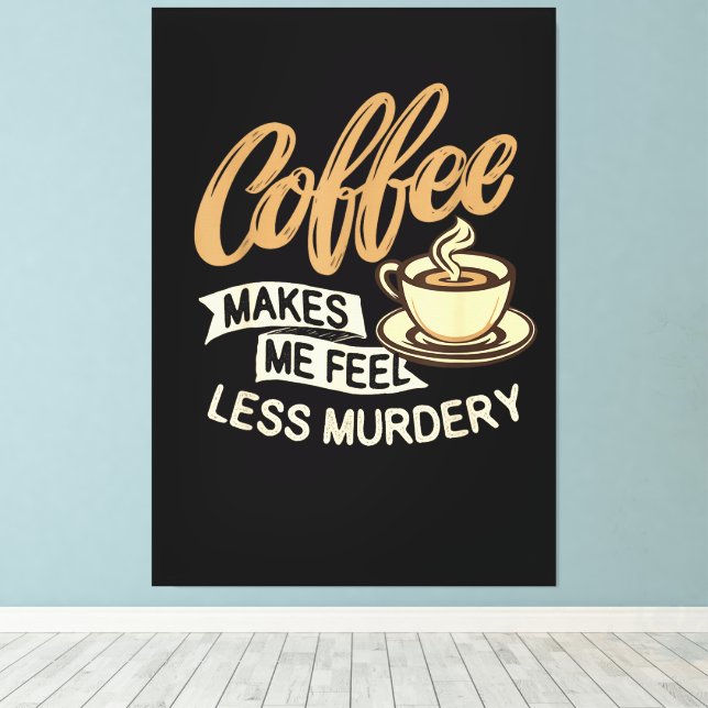 Coffee Makes Me Feel Less Murdery Canvas Print (Insitu(Wood Floor))
