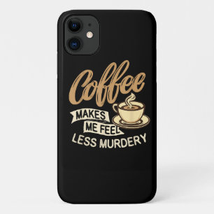 Coffee Makes Me Feel Less Murdery iPhone 11 Case