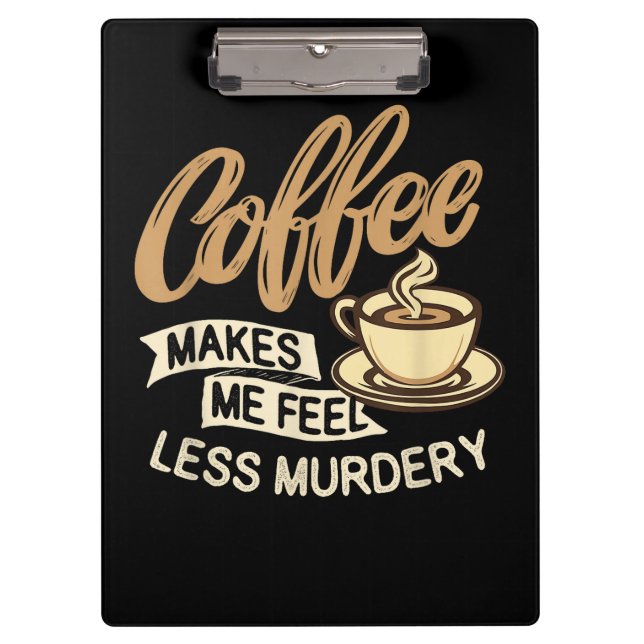 Coffee Makes Me Feel Less Murdery Clipboard (Front)