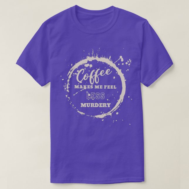 Coffee Makes Me Feel Less Murdery Coffee Men amp W T-Shirt (Design Front)