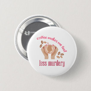 Coffee makes me feel less murdery funny quote 6 cm round badge