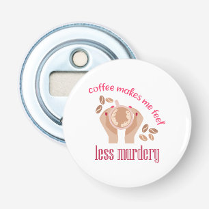 Coffee makes me feel less murdery funny quote bottle opener