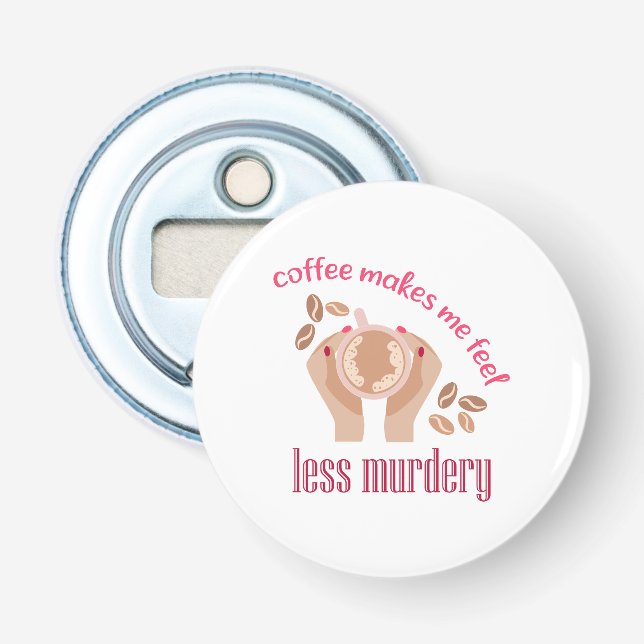 Coffee makes me feel less murdery funny quote bottle opener (Front)