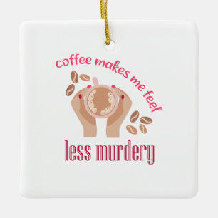 Coffee makes me feel less murdery funny quote ceramic ornament