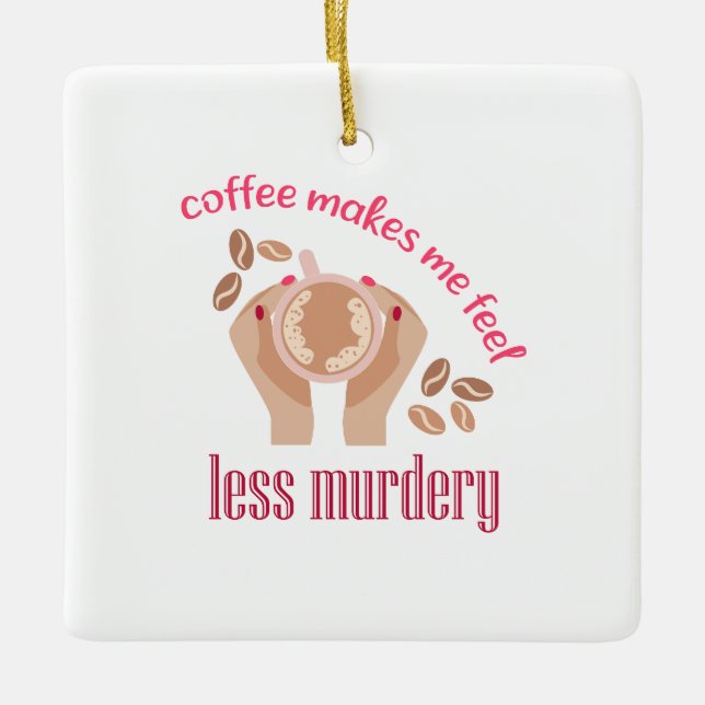 Coffee makes me feel less murdery funny quote ceramic ornament (Front)