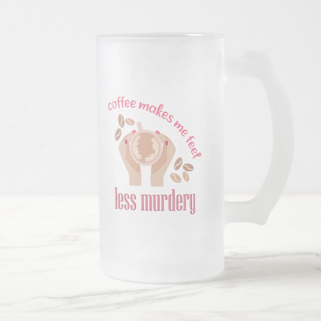 Coffee makes me feel less murdery funny quote frosted glass beer mug (Right)