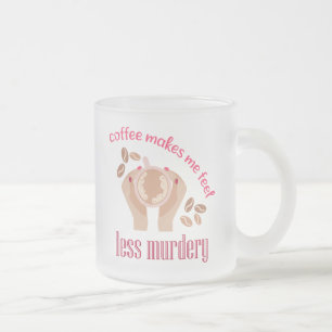 Coffee makes me feel less murdery funny quote frosted glass coffee mug