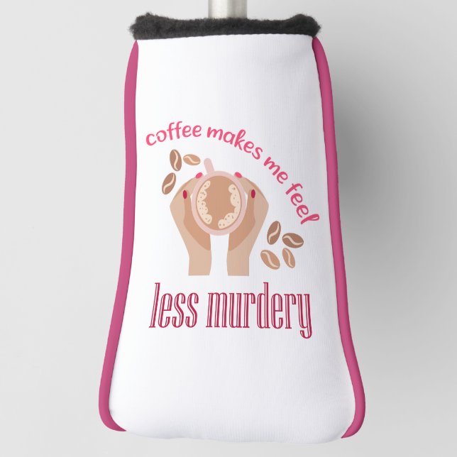 Coffee makes me feel less murdery funny quote golf head cover (Rotate 90)