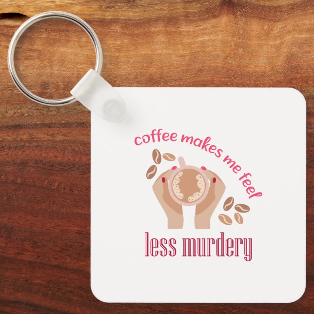 Coffee makes me feel less murdery funny quote key ring (Front)