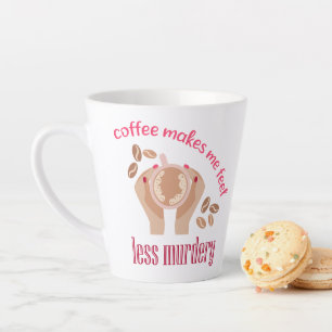 Coffee makes me feel less murdery funny quote latte mug