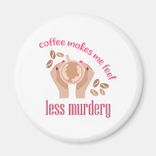 Coffee makes me feel less murdery funny quote magnet