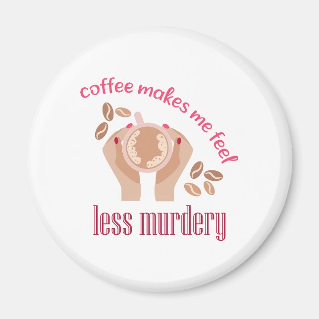 Coffee makes me feel less murdery funny quote magnet (Front)