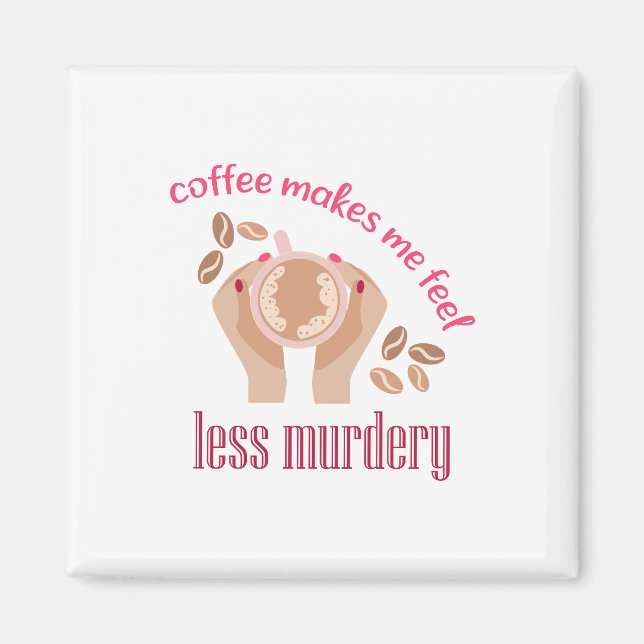 Coffee makes me feel less murdery funny quote magnet (Front)