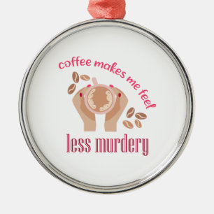Coffee makes me feel less murdery funny quote metal tree decoration