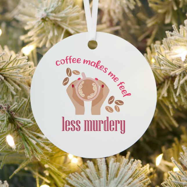 Coffee makes me feel less murdery funny quote metal tree decoration (Insitu)