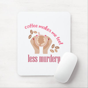 Coffee makes me feel less murdery funny quote mouse mat