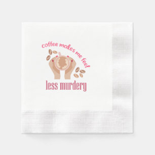 Coffee makes me feel less murdery funny quote napkin
