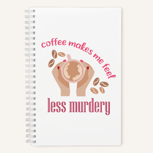 Coffee makes me feel less murdery funny quote notebook (Front)
