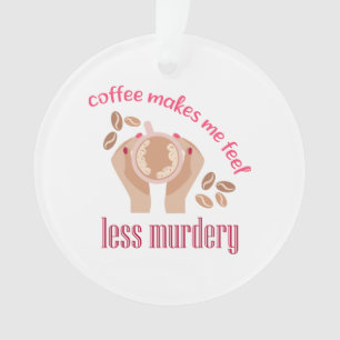 Coffee makes me feel less murdery funny quote ornament