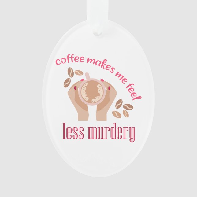 Coffee makes me feel less murdery funny quote ornament (Front)