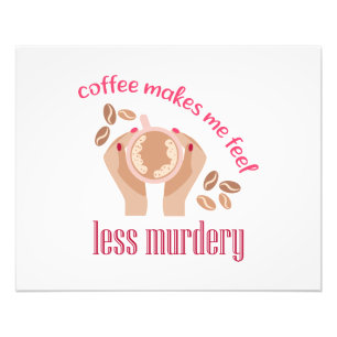 Coffee makes me feel less murdery funny quote photo print