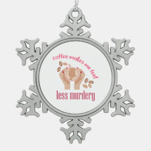 Coffee makes me feel less murdery funny quote snowflake pewter christmas ornament