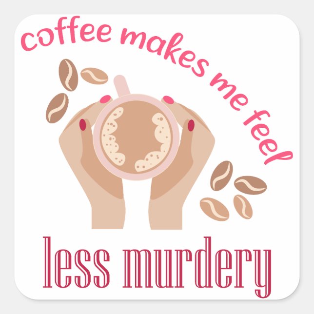Coffee makes me feel less murdery funny quote square sticker (Front)